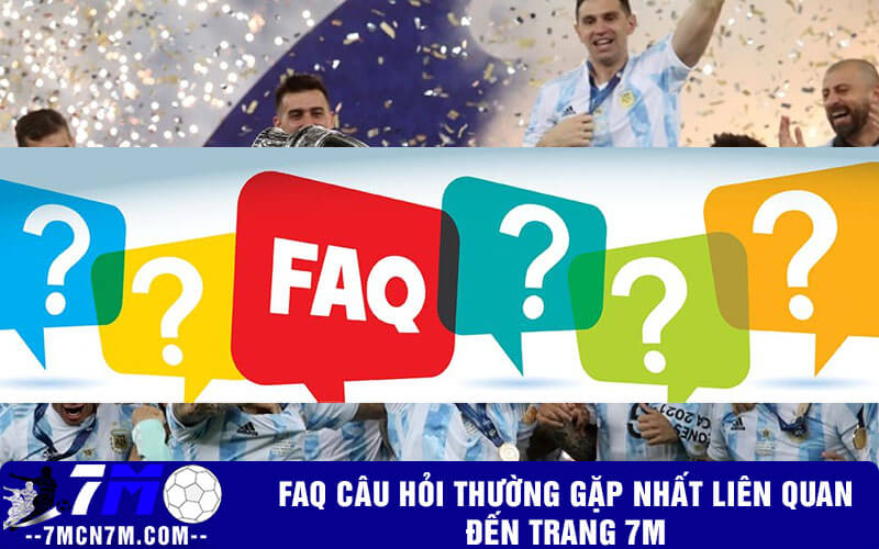 FAQ câu hỏi thường gặp nhất liên quan đến trang 7m